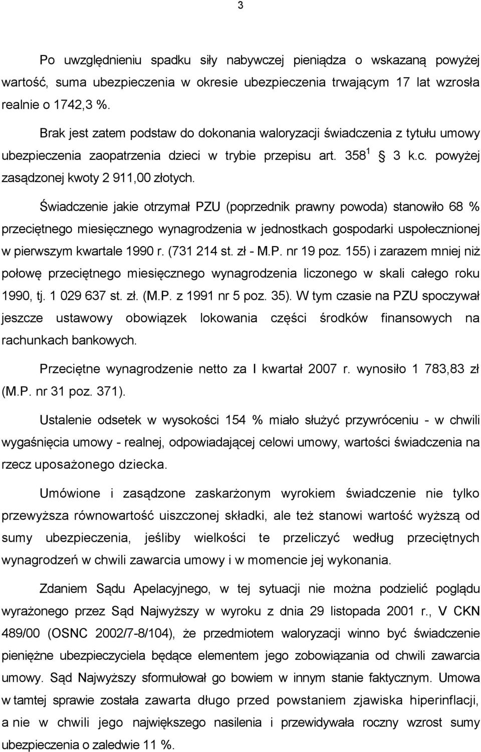 Świadczenie jakie otrzymał PZU (poprzednik prawny powoda) stanowiło 68 % przeciętnego miesięcznego wynagrodzenia w jednostkach gospodarki uspołecznionej w pierwszym kwartale 1990 r. (731 214 st.