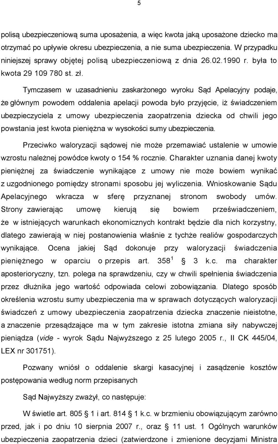 Tymczasem w uzasadnieniu zaskarżonego wyroku Sąd Apelacyjny podaje, że głównym powodem oddalenia apelacji powoda było przyjęcie, iż świadczeniem ubezpieczyciela z umowy ubezpieczenia zaopatrzenia