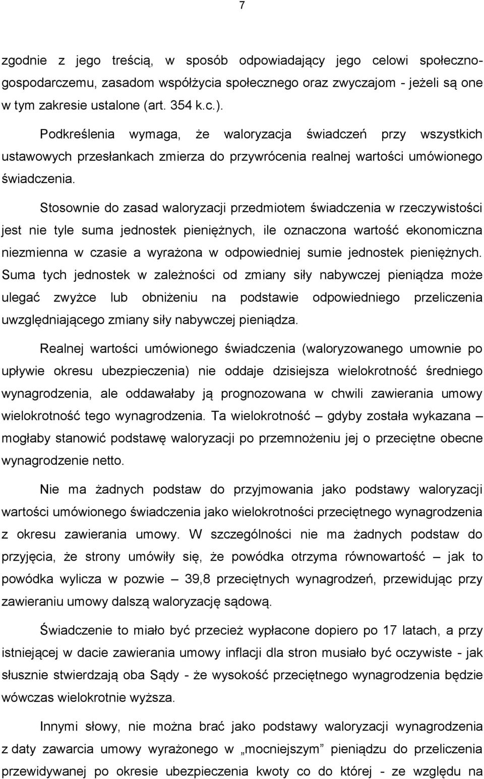 Stosownie do zasad waloryzacji przedmiotem świadczenia w rzeczywistości jest nie tyle suma jednostek pieniężnych, ile oznaczona wartość ekonomiczna niezmienna w czasie a wyrażona w odpowiedniej sumie