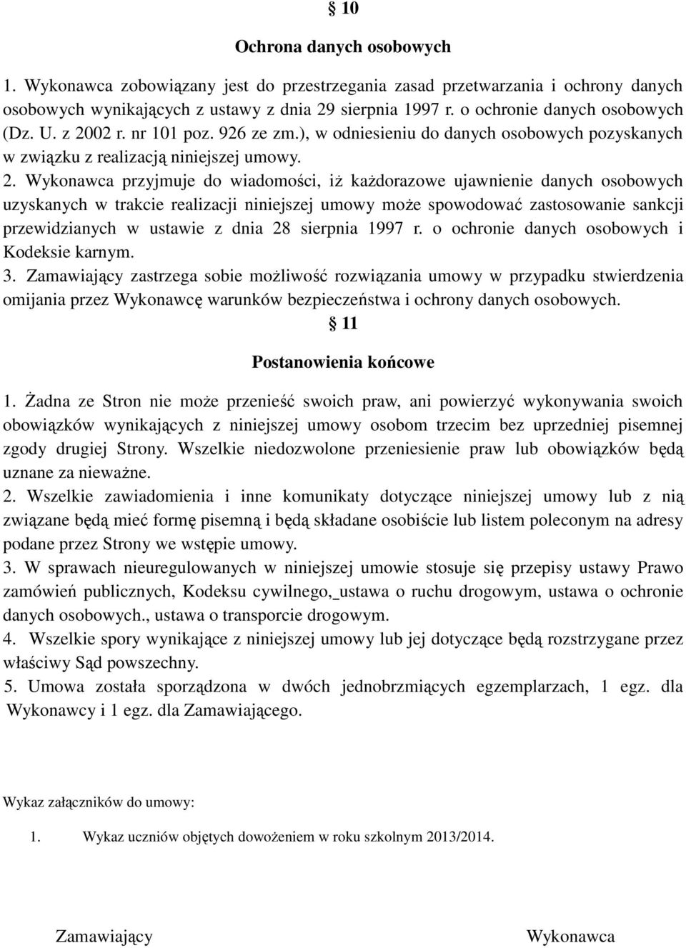 02 r. nr 101 poz. 926 ze zm.), w odniesieniu do danych osobowych pozyskanych w związku z realizacją niniejszej umowy. 2.