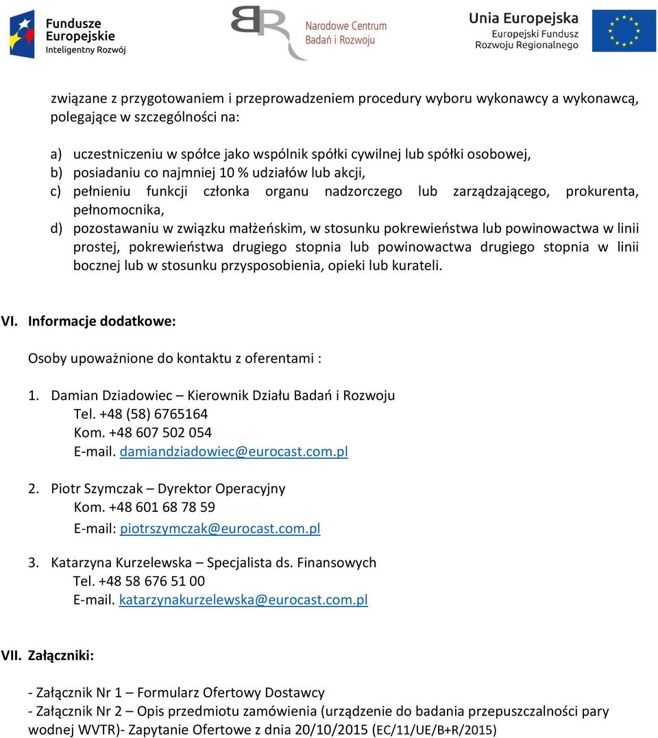 pokrewieństwa lub powinowactwa w linii prostej, pokrewieństwa drugiego stopnia lub powinowactwa drugiego stopnia w linii bocznej lub w stosunku przysposobienia, opieki lub kurateli. VI.