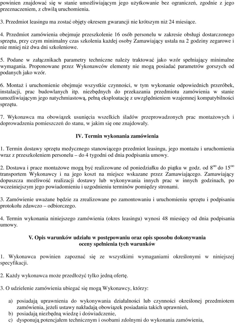 Przedmiot zamówienia obejmuje przeszkolenie 16 osób personelu w zakresie obsługi dostarczonego sprzętu, przy czym minimalny czas szkolenia każdej osoby Zamawiający ustala na 2 godziny zegarowe i nie