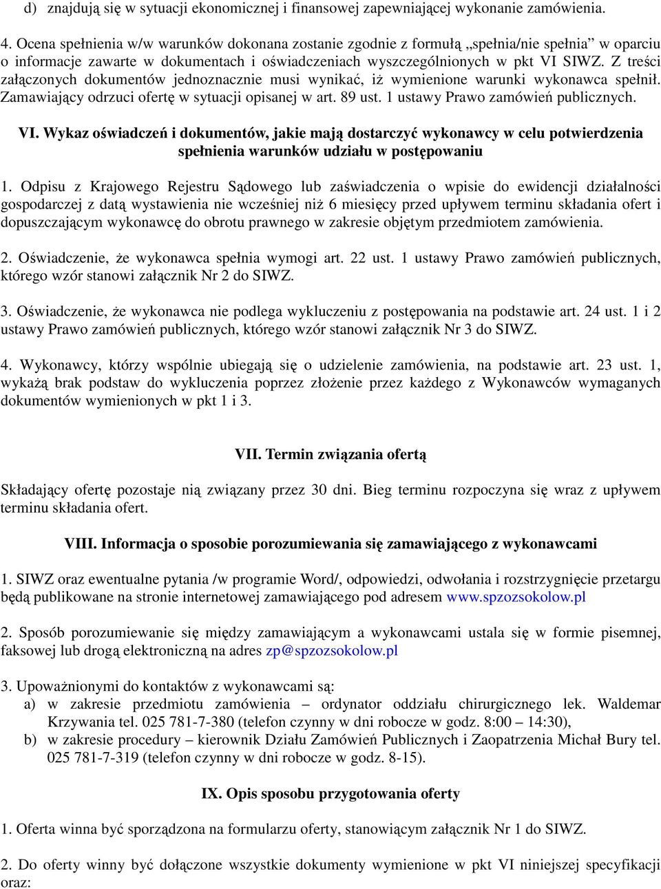 Z treści załączonych dokumentów jednoznacznie musi wynikać, iż wymienione warunki wykonawca spełnił. Zamawiający odrzuci ofertę w sytuacji opisanej w art. 89 ust. 1 ustawy Prawo zamówień publicznych.