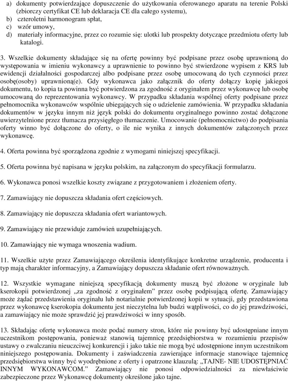 Wszelkie dokumenty składające się na ofertę powinny być podpisane przez osobę uprawnioną do występowania w imieniu wykonawcy a uprawnienie to powinno być stwierdzone wypisem z KRS lub ewidencji