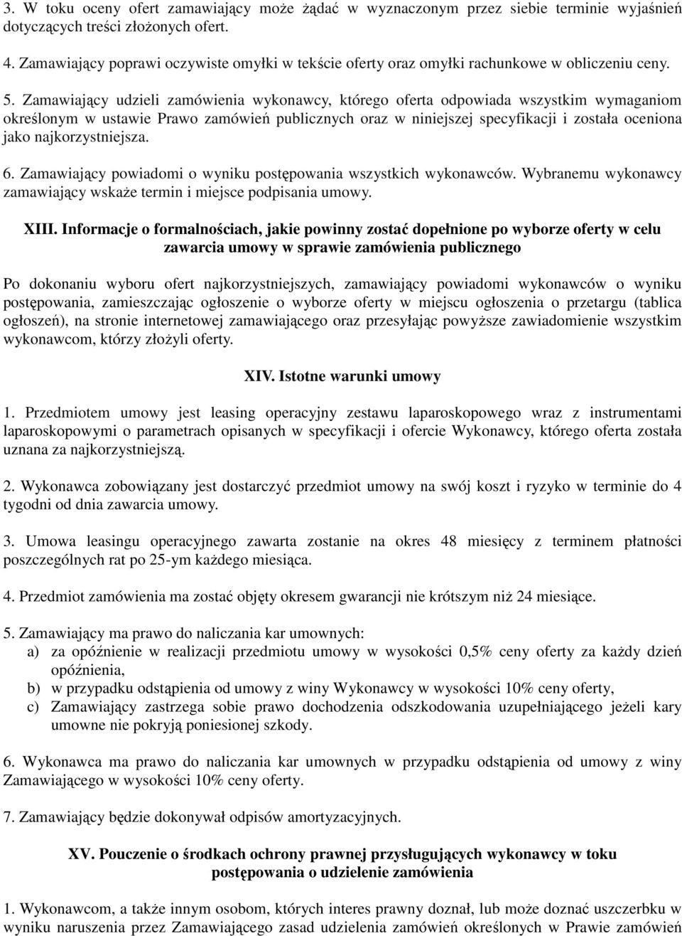 Zamawiający udzieli zamówienia wykonawcy, którego oferta odpowiada wszystkim wymaganiom określonym w ustawie Prawo zamówień publicznych oraz w niniejszej specyfikacji i została oceniona jako