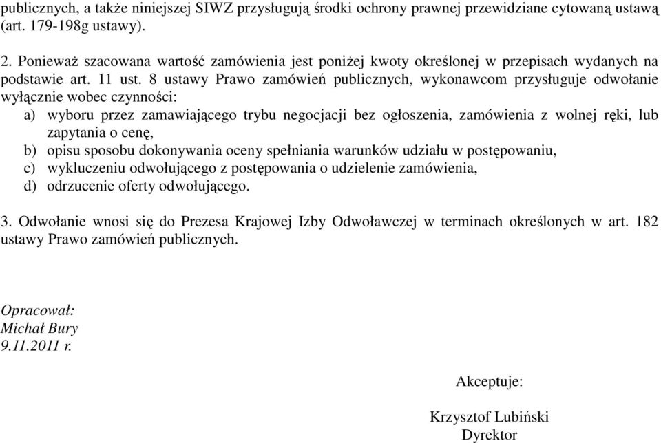 8 ustawy Prawo zamówień publicznych, wykonawcom przysługuje odwołanie wyłącznie wobec czynności: a) wyboru przez zamawiającego trybu negocjacji bez ogłoszenia, zamówienia z wolnej ręki, lub zapytania