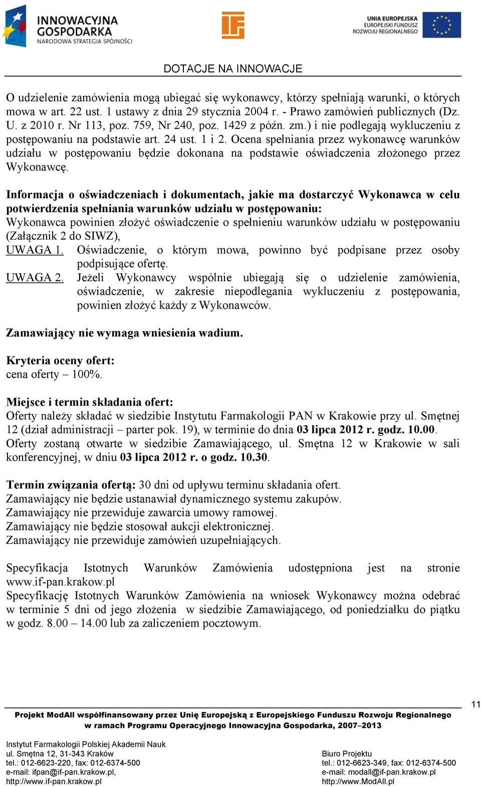 Ocena spełniania przez wykonawcę warunków udziału w postępowaniu będzie dokonana na podstawie oświadczenia złożonego przez Wykonawcę.