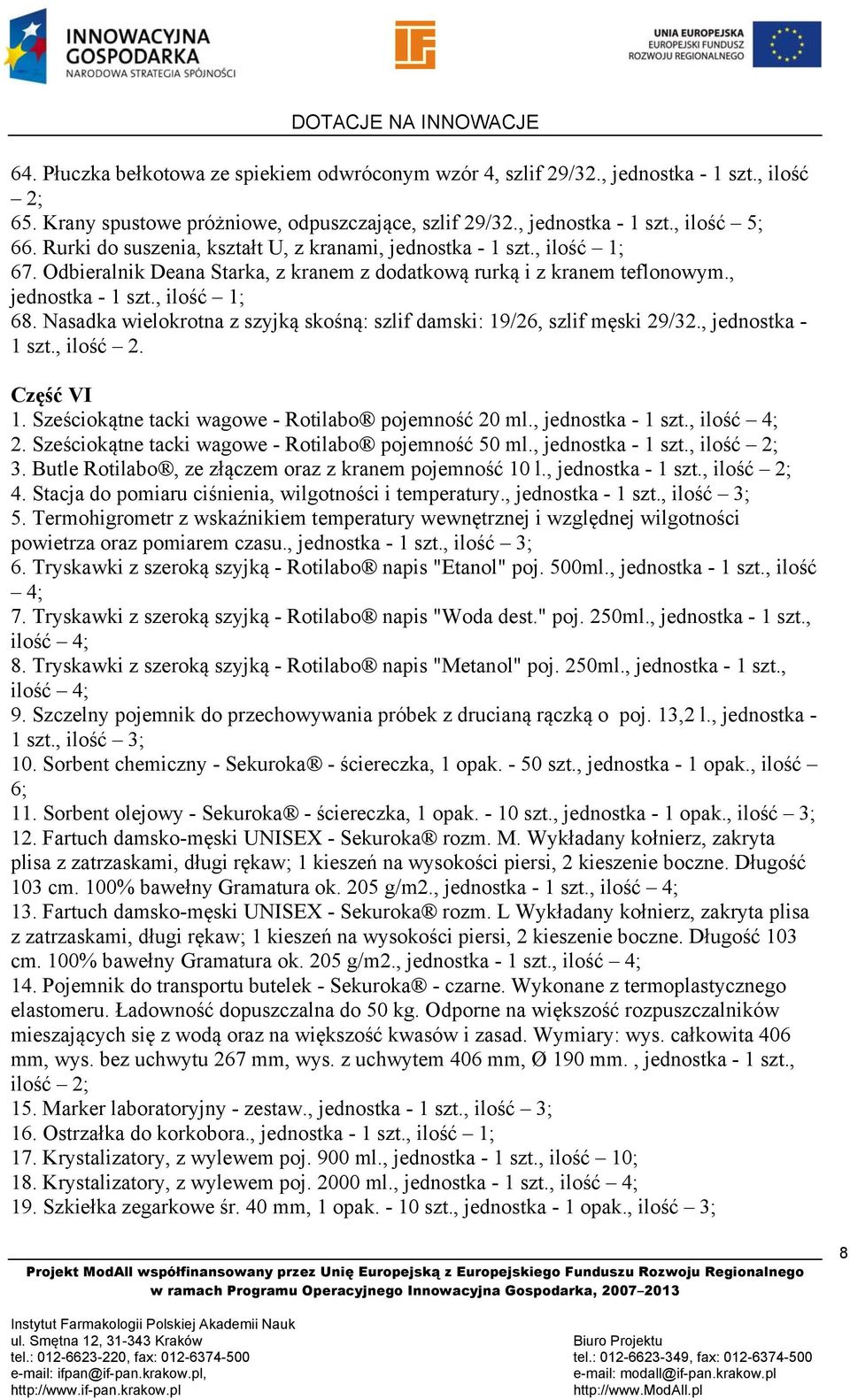 Nasadka wielokrotna z szyjką skośną: szlif damski: 19/26, szlif męski 29/32., jednostka - 1 szt., ilość 2. Część VI 1. Sześciokątne tacki wagowe - Rotilabo pojemność 20 ml., jednostka - 1 szt., ilość 4; 2.