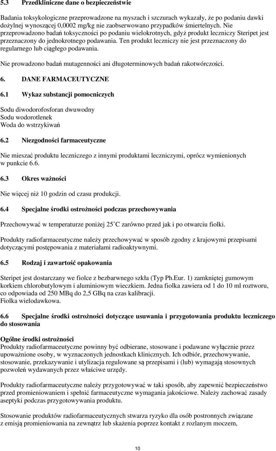 Ten produkt leczniczy nie jest przeznaczony do regularnego lub ciągłego podawania. Nie prowadzono badań mutagenności ani długoterminowych badań rakotwórczości. 6. DANE FARMACEUTYCZNE 6.