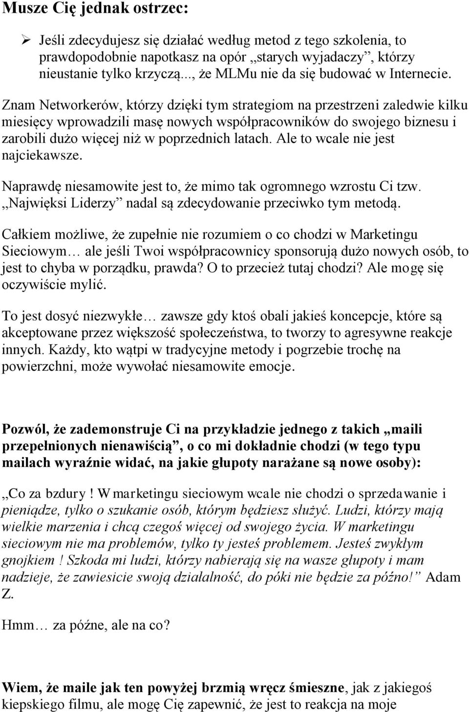 Znam Networkerów, którzy dzięki tym strategiom na przestrzeni zaledwie kilku miesięcy wprowadzili masę nowych współpracowników do swojego biznesu i zarobili dużo więcej niż w poprzednich latach.