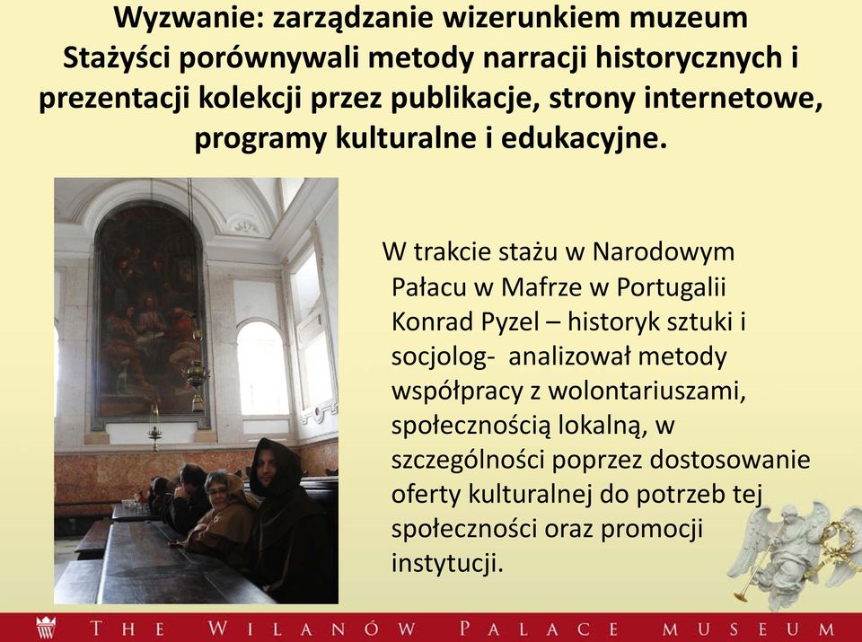 W trakcie stażu w Narodowym Pałacu w Mafrze w Portugalii Konrad Pyzel historyk sztuki i socjolog- analizował metody