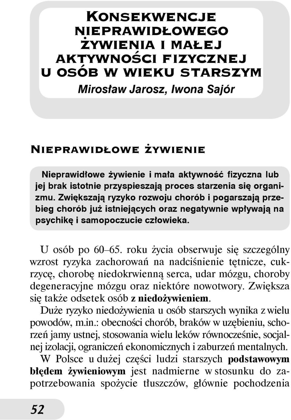 Zwiększają ryzyko rozwoju chorób i pogarszają przebieg chorób już istniejących oraz negatywnie wpływają na psychikę i samopoczucie człowieka. U osób po 60 65.