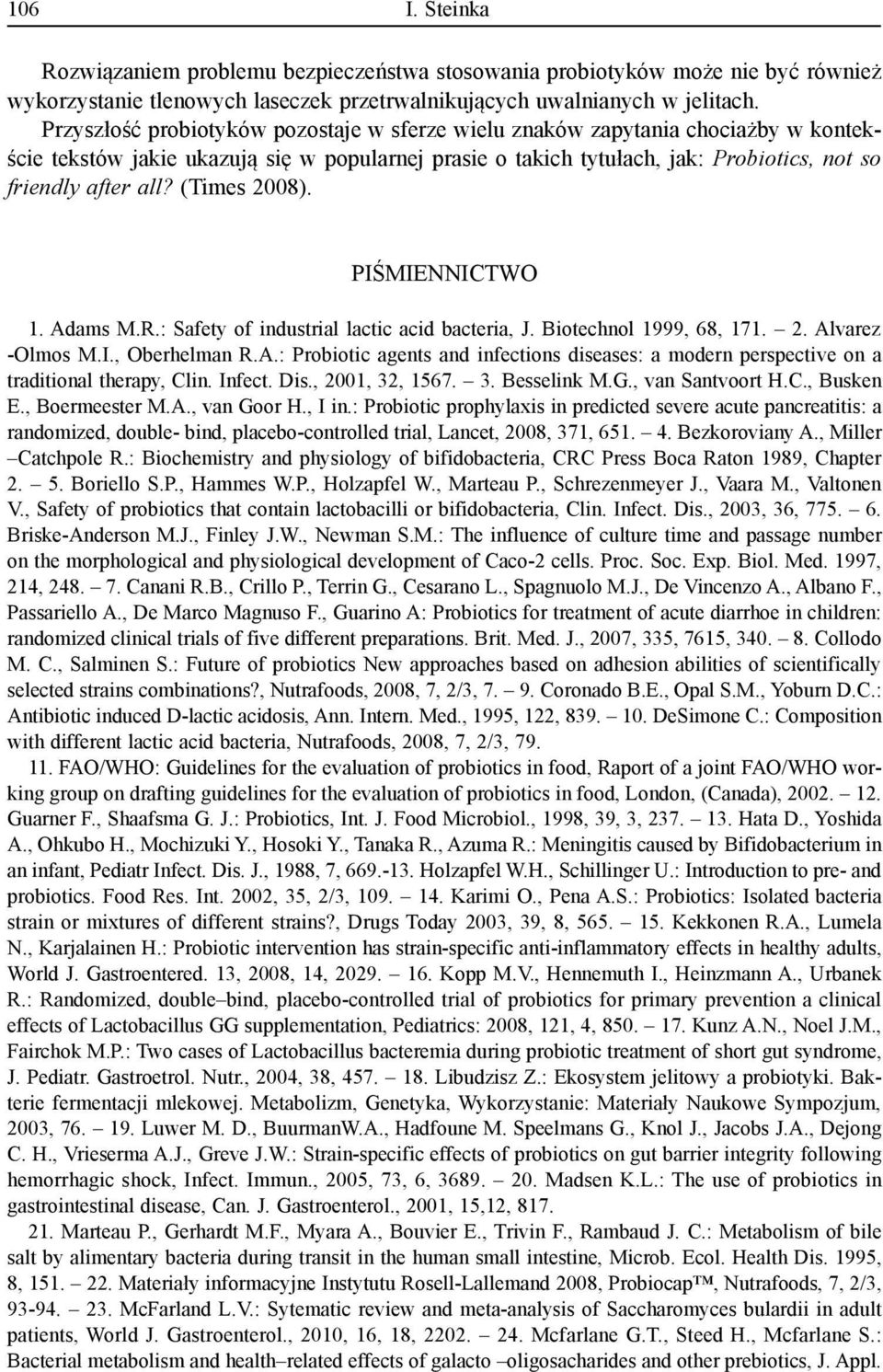 (Times 2008). Piśmiennictwo 1. Adams M.R.: Safety of industrial lactic acid bacteria, J. Biotechnol 1999, 68, 171. 2. Alvarez -Olmos M.I., Oberhelman R.A.: Probiotic agents and infections diseases: a modern perspective on a traditional therapy, Clin.