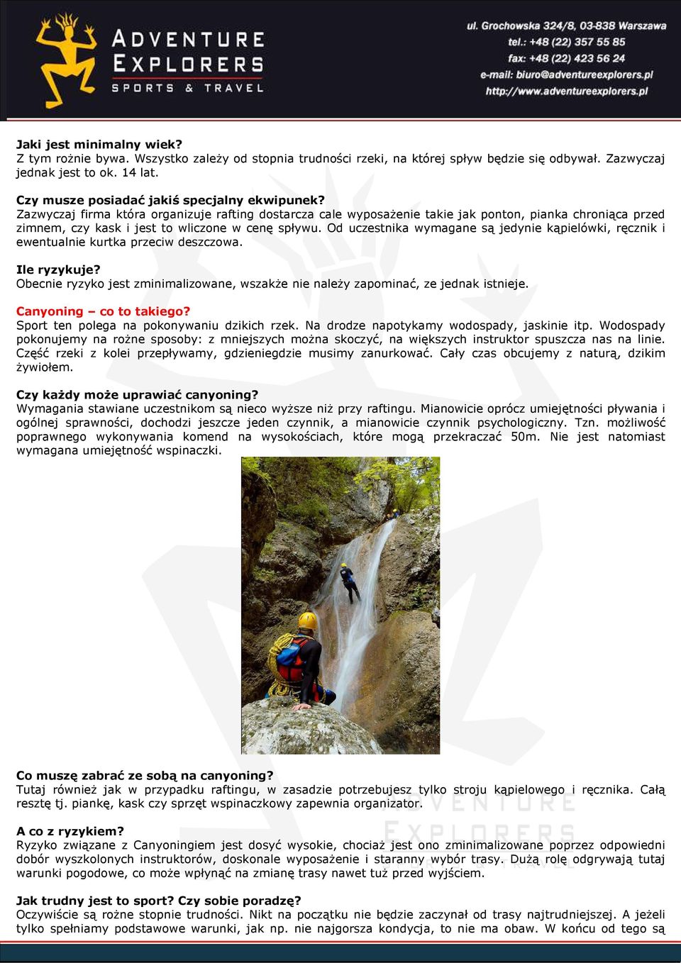Zazwyczaj firma która organizuje rafting dostarcza cale wyposaŝenie takie jak ponton, pianka chroniąca przed zimnem, czy kask i jest to wliczone w cenę spływu.