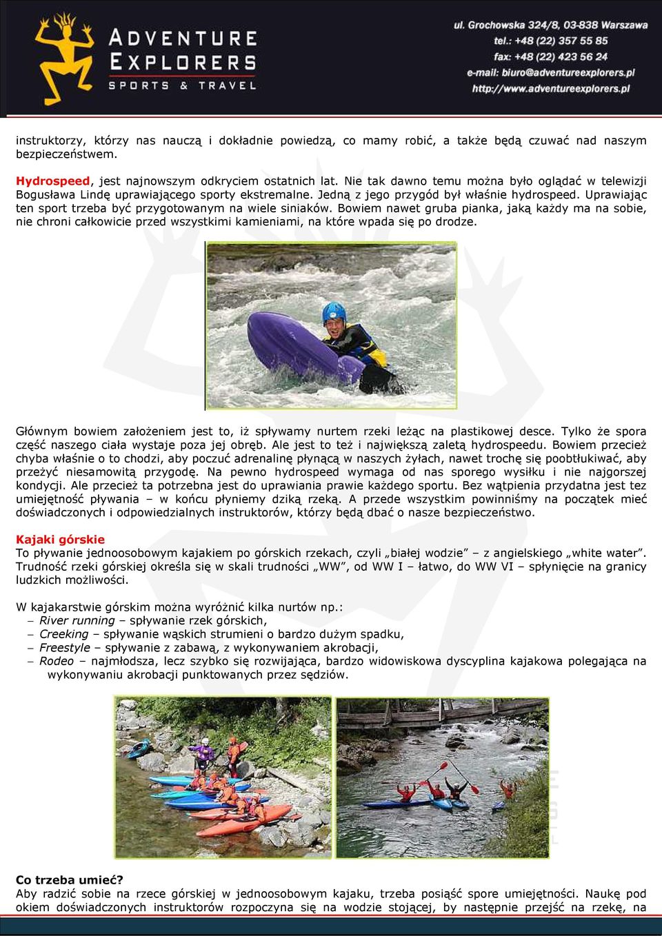 Uprawiając ten sport trzeba być przygotowanym na wiele siniaków. Bowiem nawet gruba pianka, jaką kaŝdy ma na sobie, nie chroni całkowicie przed wszystkimi kamieniami, na które wpada się po drodze.