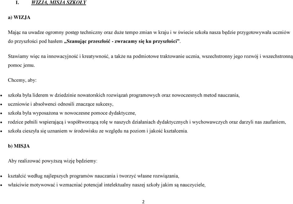 Chcemy, aby: szkoła była liderem w dziedzinie nowatorskich rozwiązań programowych oraz nowoczesnych metod nauczania, uczniowie i absolwenci odnosili znaczące sukcesy, szkoła była wyposażona w