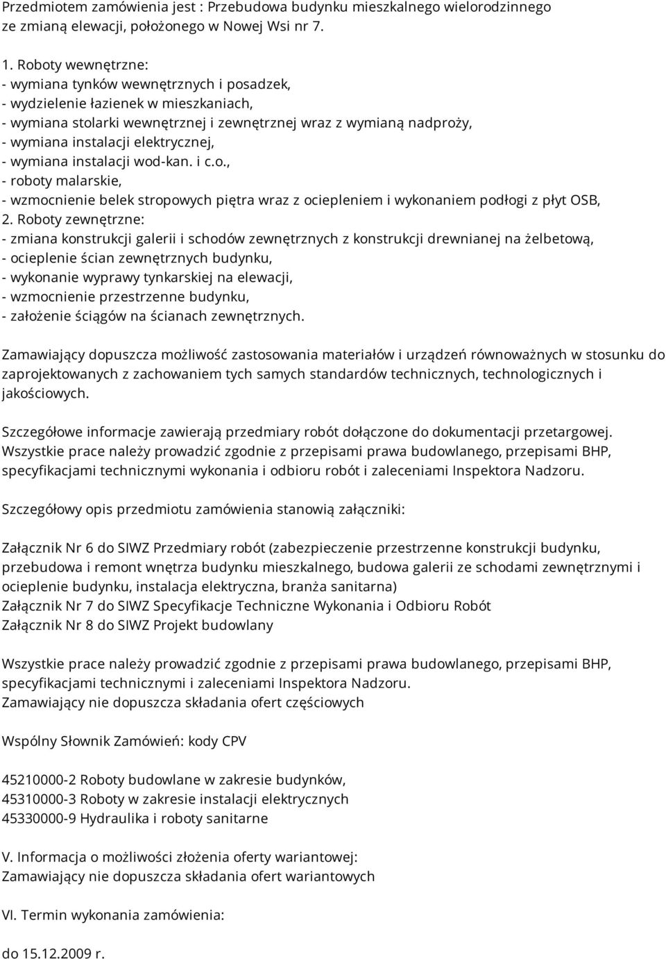 elektrycznej, - wymiana instalacji wod-kan. i c.o., - roboty malarskie, - wzmocnienie belek stropowych piętra wraz z ociepleniem i wykonaniem podłogi z płyt OSB, 2.