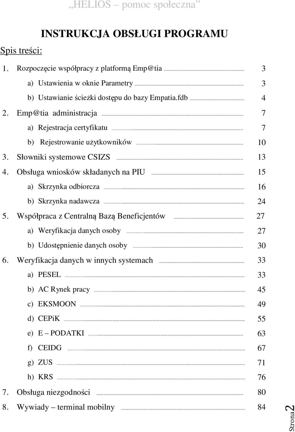 .. 16 b) Skrzynka nadawcza... 24 5. Współpraca z Centralną Bazą Beneficjentów... 27 a) Weryfikacja danych osoby... 27 b) Udostępnienie danych osoby... 30 6. Weryfikacja danych w innych systemach.