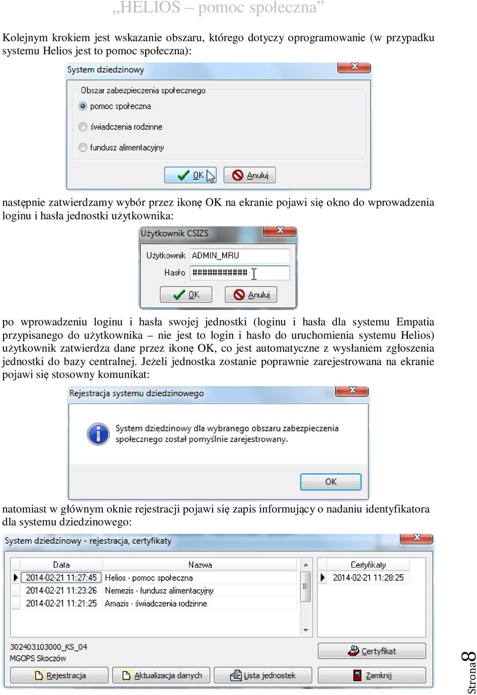 login i hasło do uruchomienia systemu Helios) użytkownik zatwierdza dane przez ikonę OK, co jest automatyczne z wysłaniem zgłoszenia jednostki do bazy centralnej.