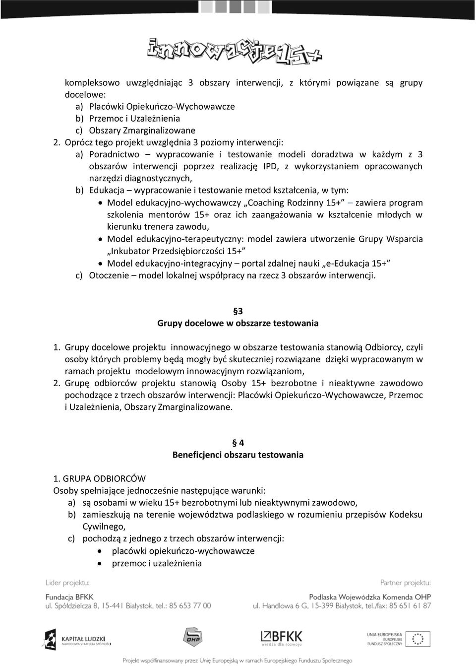 narzędzi diagnostycznych, b) Edukacja wypracowanie i testowanie metod kształcenia, w tym: Model edukacyjno-wychowawczy Coaching Rodzinny 15+ zawiera program szkolenia mentorów 15+ oraz ich