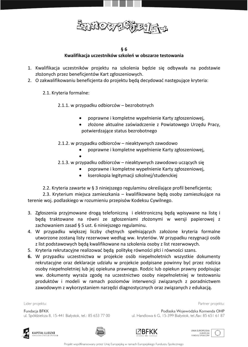 Kryteria formalne: 2.1.1. w przypadku odbiorców bezrobotnych złożone aktualne zaświadczenie z Powiatowego Urzędu Pracy, potwierdzające status bezrobotnego 2.1.2. w przypadku odbiorców nieaktywnych zawodowo 2.