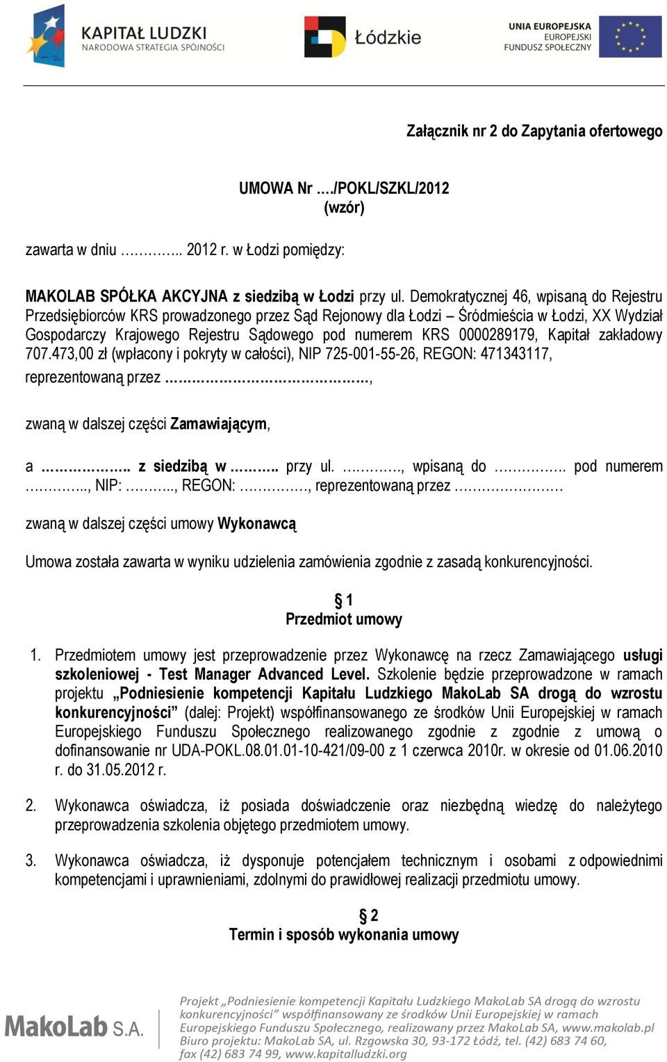 0000289179, Kapitał zakładowy 707.473,00 zł (wpłacony i pokryty w całości), NIP 725-001-55-26, REGON: 471343117, reprezentowaną przez, zwaną w dalszej części Zamawiającym, a.. z siedzibą w.. przy ul.