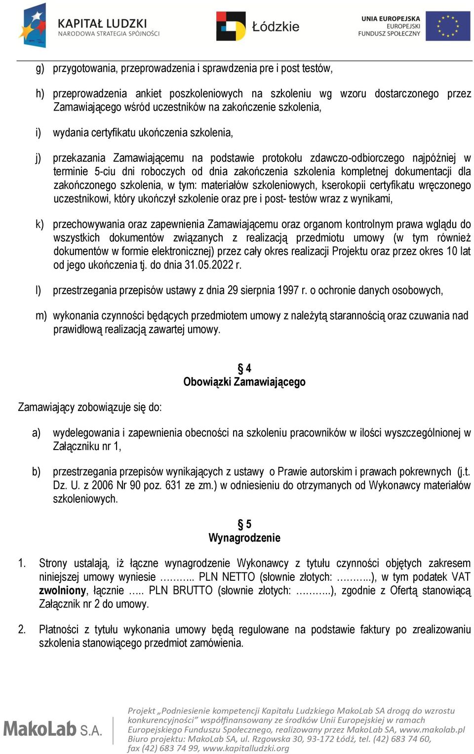 kompletnej dokumentacji dla zakończonego szkolenia, w tym: materiałów szkoleniowych, kserokopii certyfikatu wręczonego uczestnikowi, który ukończył szkolenie oraz pre i post- testów wraz z wynikami,