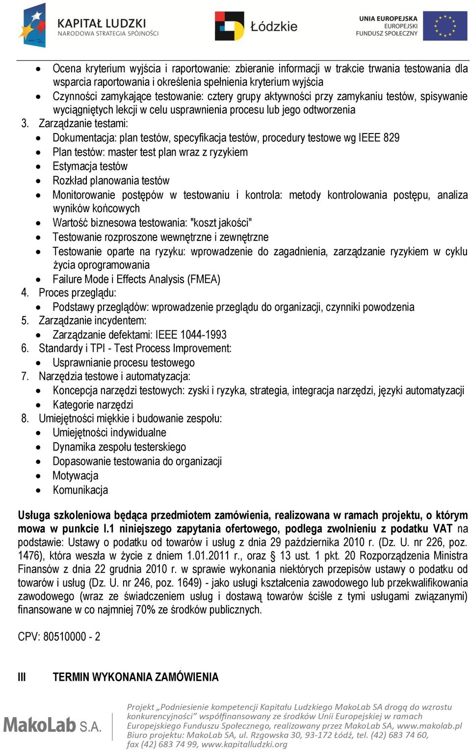 Zarządzanie testami: Dokumentacja: plan testów, specyfikacja testów, procedury testowe wg IEEE 829 Plan testów: master test plan wraz z ryzykiem Estymacja testów Rozkład planowania testów