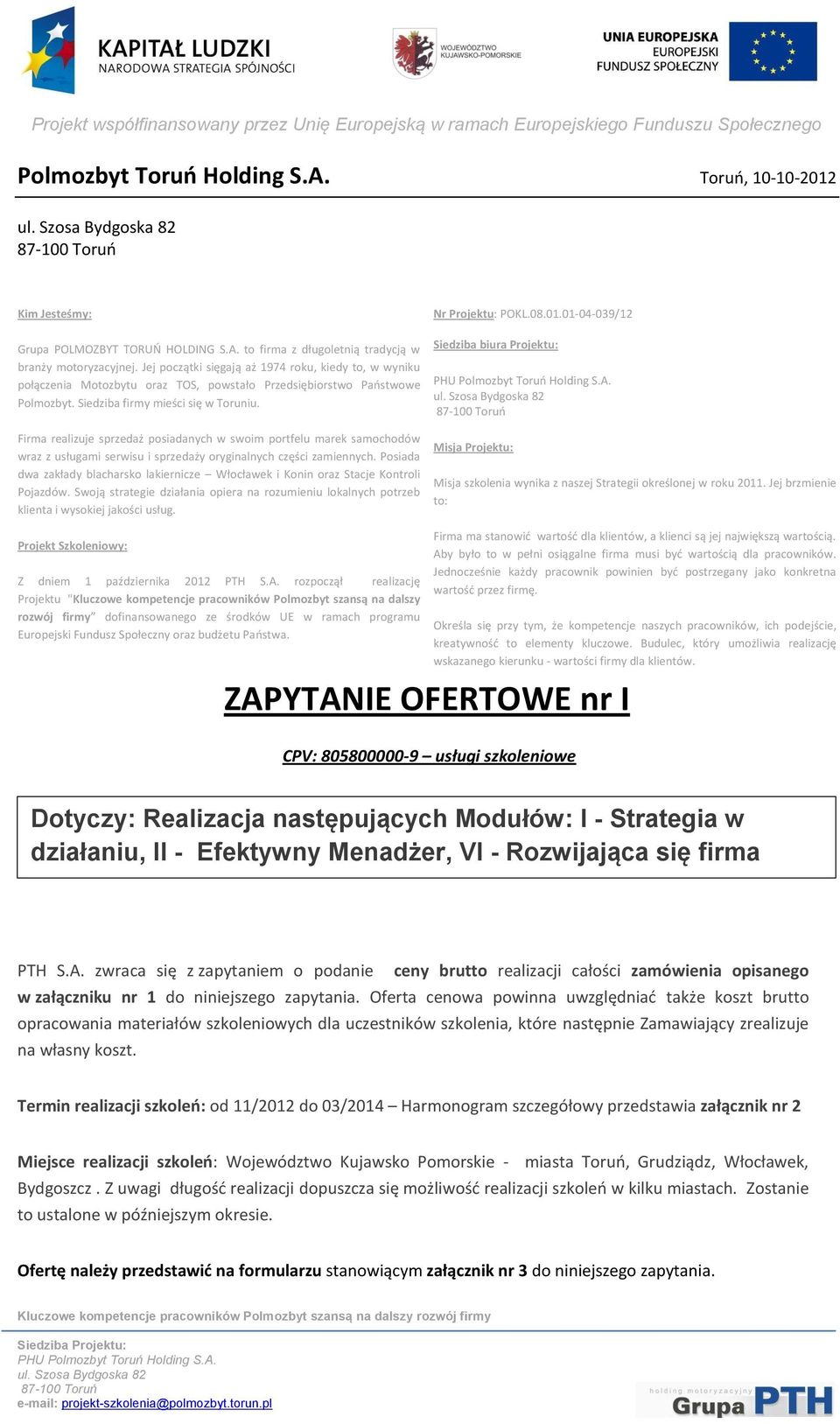 Firma realizuje sprzedaż posiadanych w swoim portfelu marek samochodów wraz z usługami serwisu i sprzedaży oryginalnych części zamiennych.