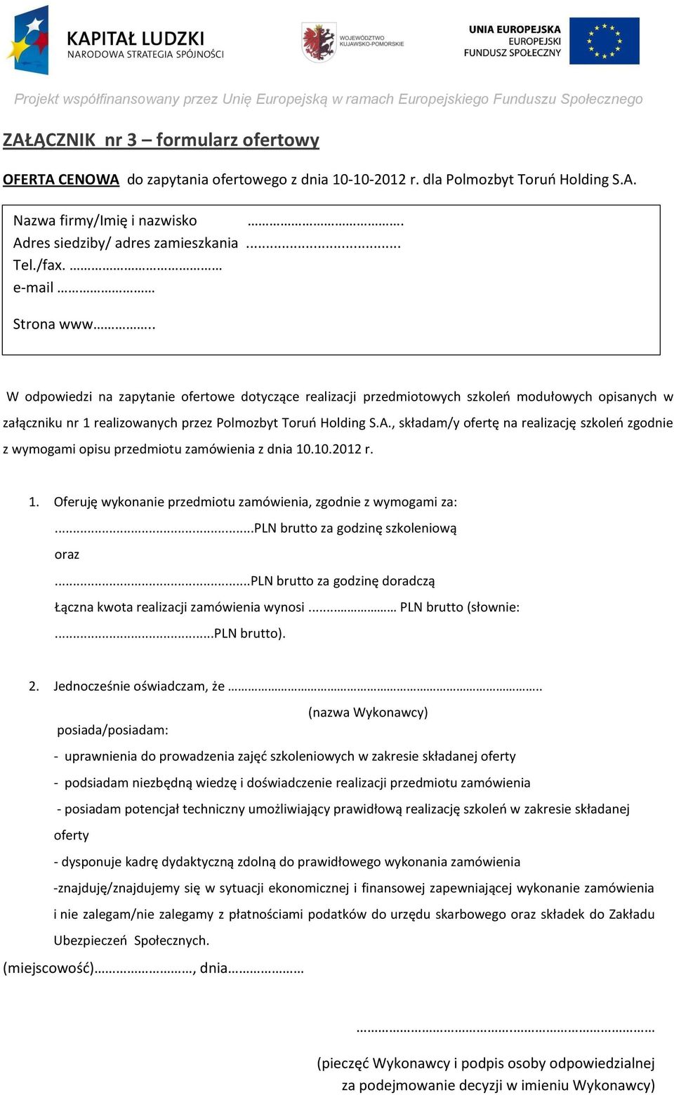 . FORMULARZ OFERTOWY W odpowiedzi na zapytanie ofertowe dotyczące realizacji przedmiotowych szkoleń modułowych opisanych w załączniku nr 1 realizowanych przez Polmozbyt Toruń Holding S.A., składam/y ofertę na realizację szkoleń zgodnie z wymogami opisu przedmiotu zamówienia z dnia 10.