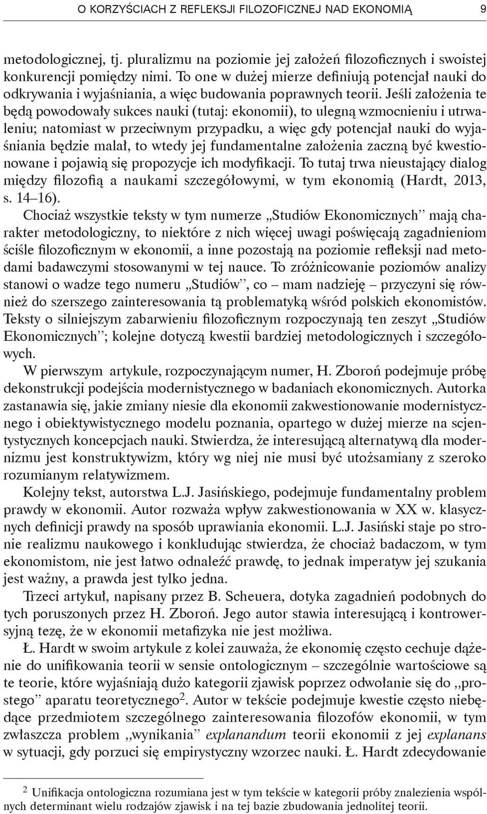 Jeśli założenia te będą powodowały sukces nauki (tutaj: ekonomii), to ulegną wzmocnieniu i utrwaleniu; natomiast w przeciwnym przypadku, a więc gdy potencjał nauki do wyjaśniania będzie malał, to
