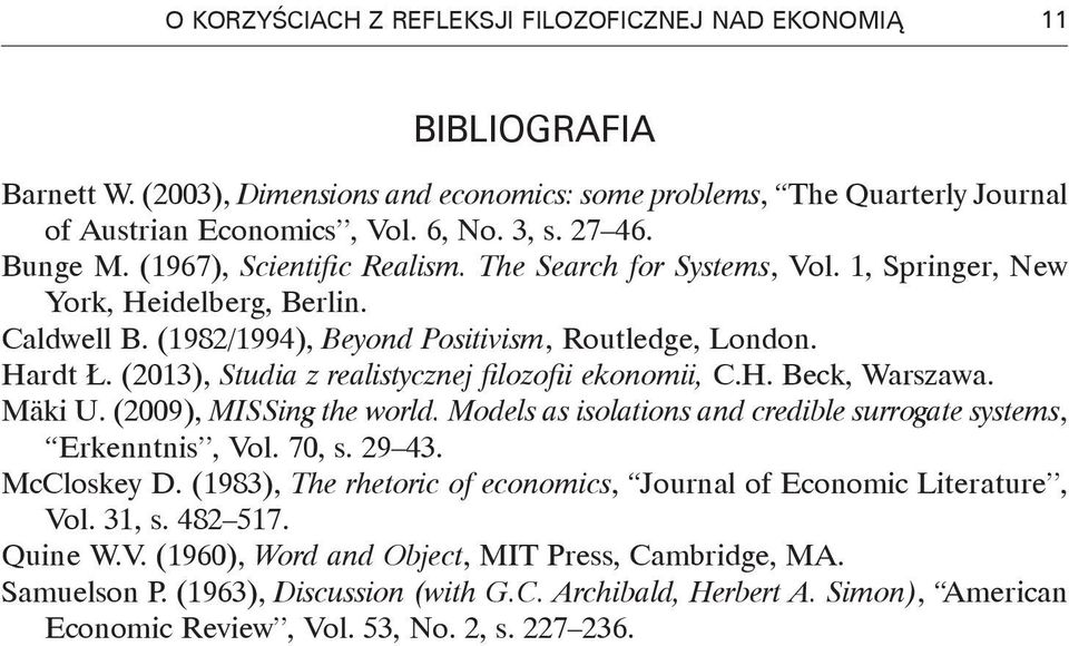(2013), Studia z realistycznej filozofii ekonomii, C.H. Beck, Warszawa. Mäki U. (2009), MISSing the world. Models as isolations and credible surrogate systems, Erkenntnis, Vol. 70, s. 29 43.