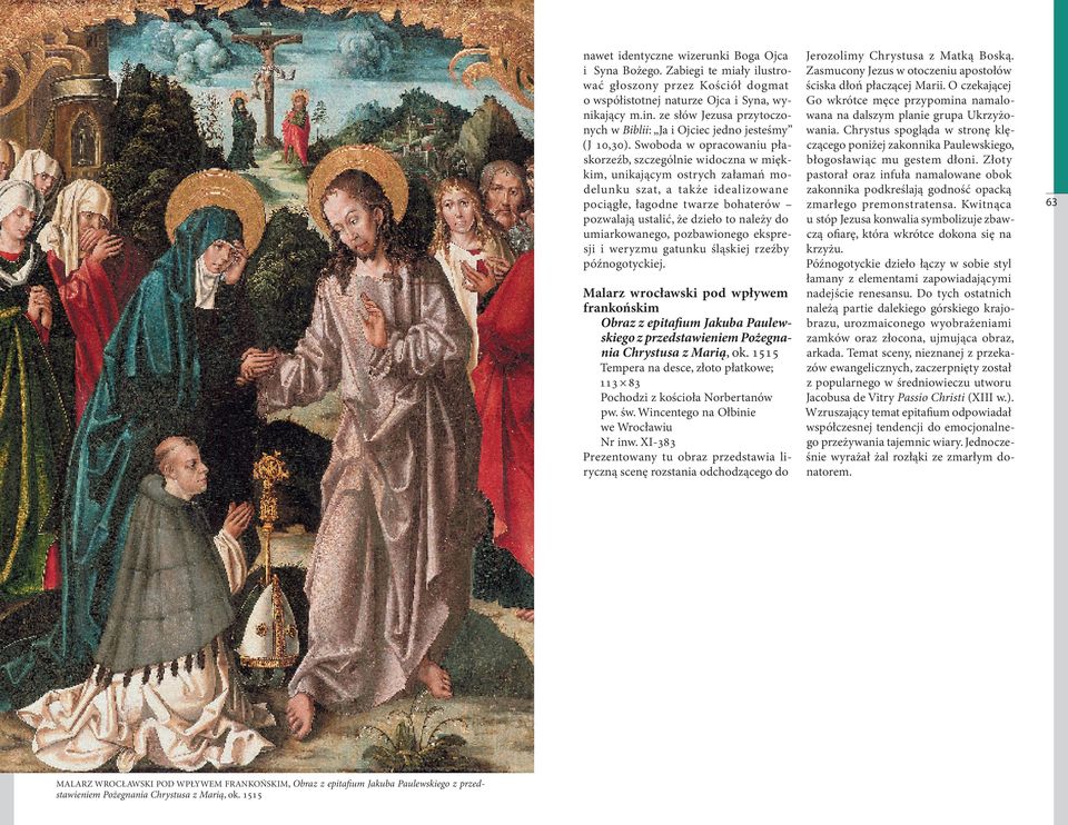 O czekającej o współistotnej naturze Ojca i Syna, wynikający Go wkrótce męce przypomina namalonych m.in. ze słów Jezusa przytoczowana na dalszym planie grupa Ukrzyżo- w Biblii: Ja i Ojciec jedno jesteśmy wania.