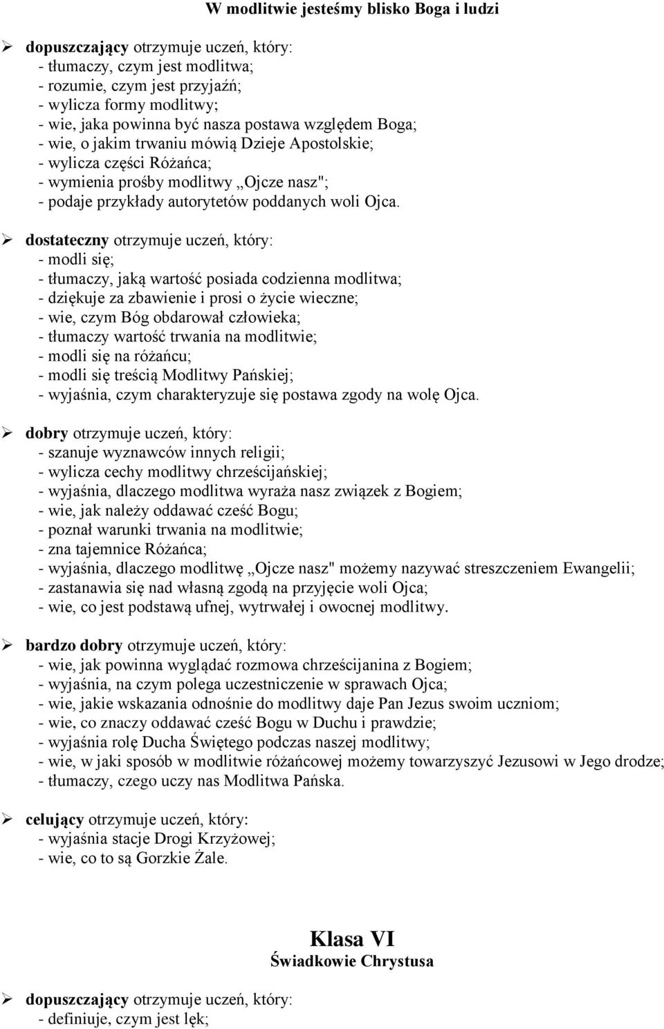 - modli się; - tłumaczy, jaką wartość posiada codzienna modlitwa; - dziękuje za zbawienie i prosi o życie wieczne; - wie, czym Bóg obdarował człowieka; - tłumaczy wartość trwania na modlitwie; -