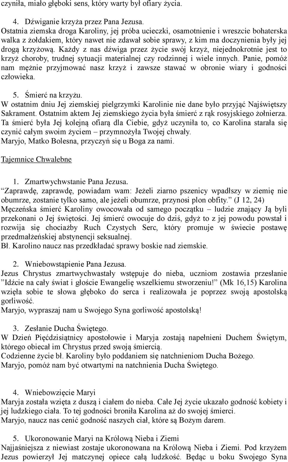 Każdy z nas dźwiga przez życie swój krzyż, niejednokrotnie jest to krzyż choroby, trudnej sytuacji materialnej czy rodzinnej i wiele innych.