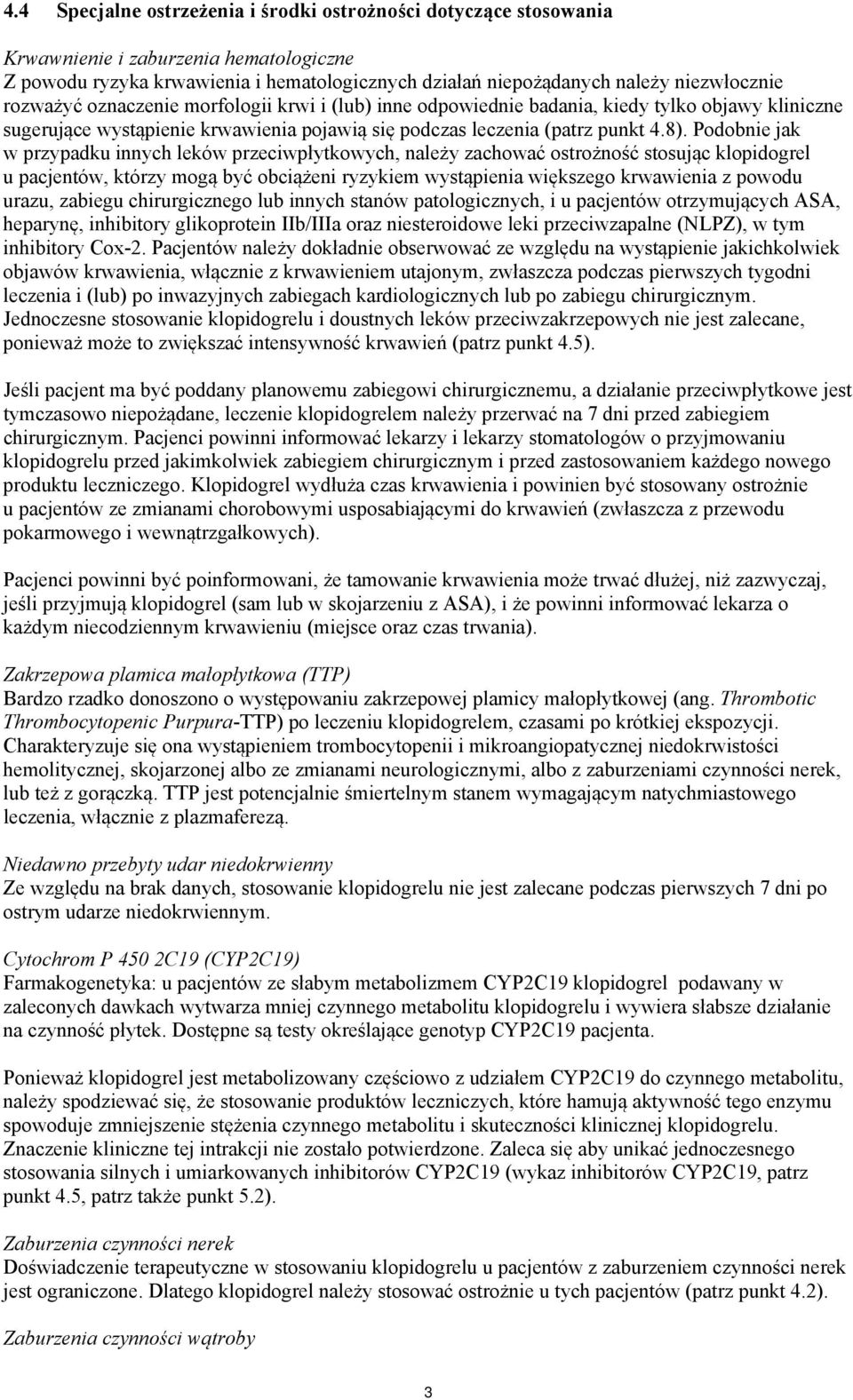 Podobnie jak w przypadku innych leków przeciwpłytkowych, należy zachować ostrożność stosując klopidogrel u pacjentów, którzy mogą być obciążeni ryzykiem wystąpienia większego krwawienia z powodu