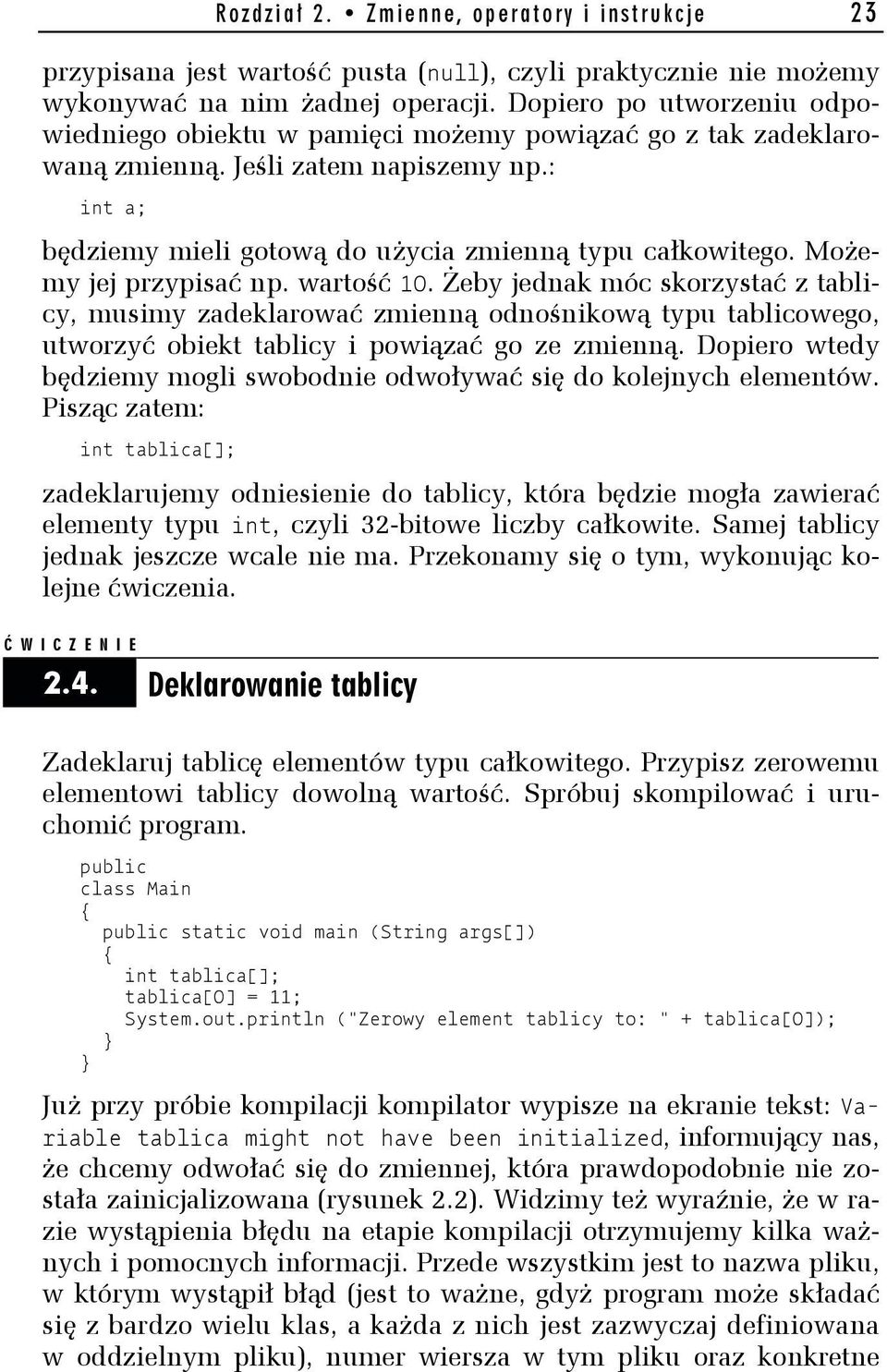 Możemy jej przypisać np. wartość 10. Żeby jednak móc skorzystać z tablicy, musimy zadeklarować zmienną odnośnikową typu tablicowego, utworzyć obiekt tablicy i powiązać go ze zmienną.