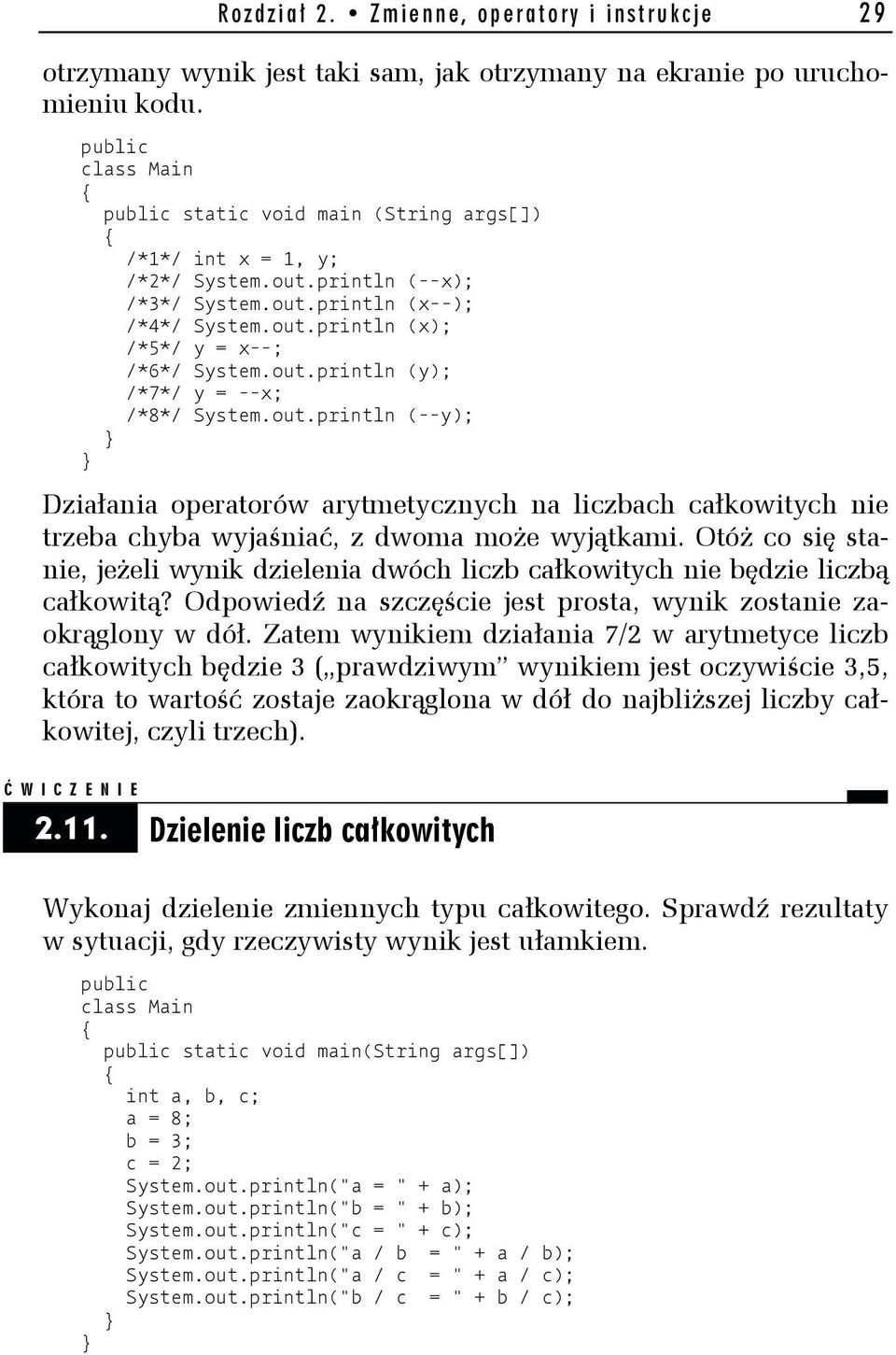 Otóż co się stanie, jeżeli wynik dzielenia dwóch liczb całkowitych nie będzie liczbą całkowitą? Odpowiedź na szczęście jest prosta, wynik zostanie zaokrąglony w dół.