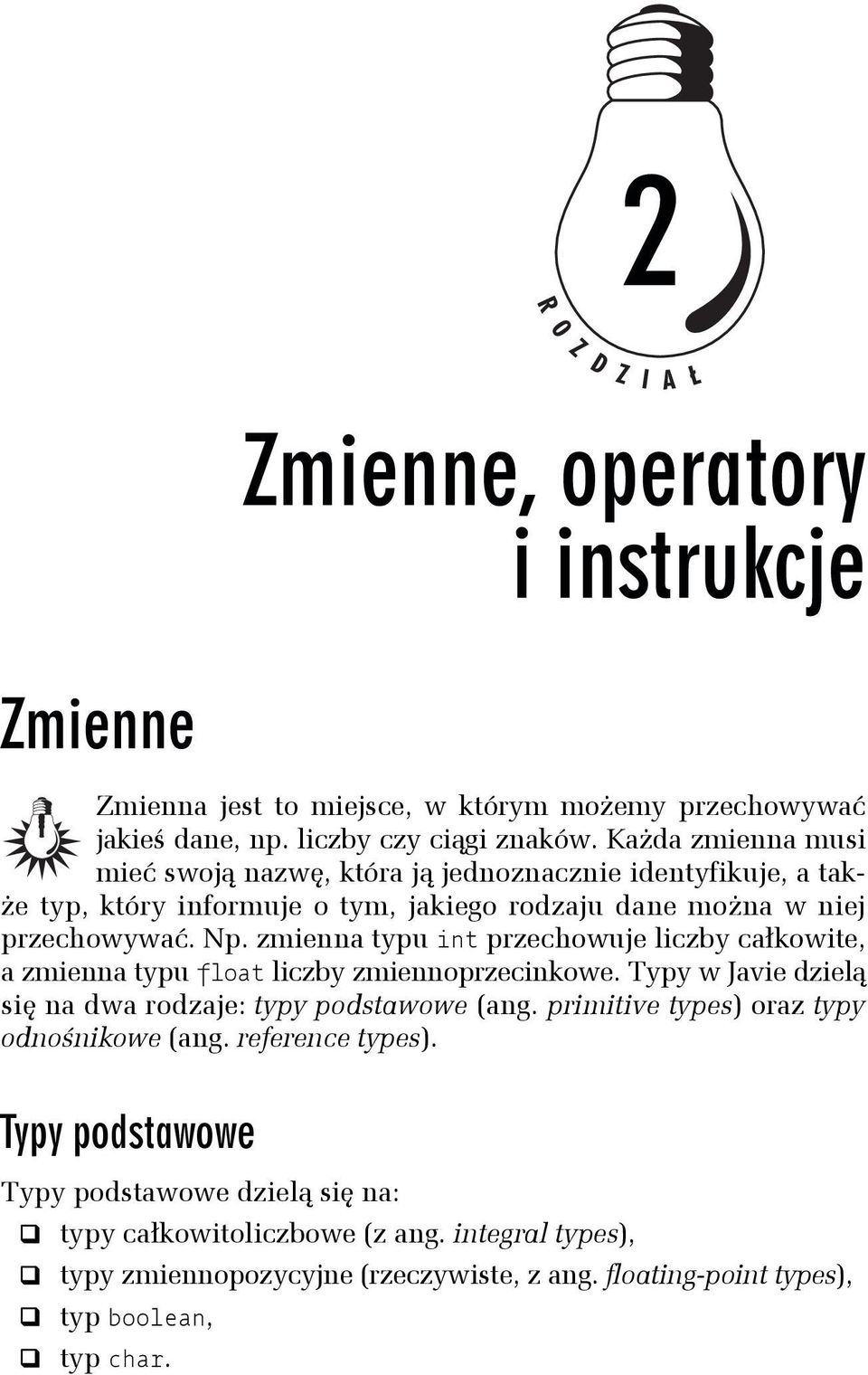 zmienna typu int przechowuje liczby całkowite, a zmienna typu float liczby zmiennoprzecinkowe. Typy w Javie dzielą się na dwa rodzaje: typy podstawowe (ang.