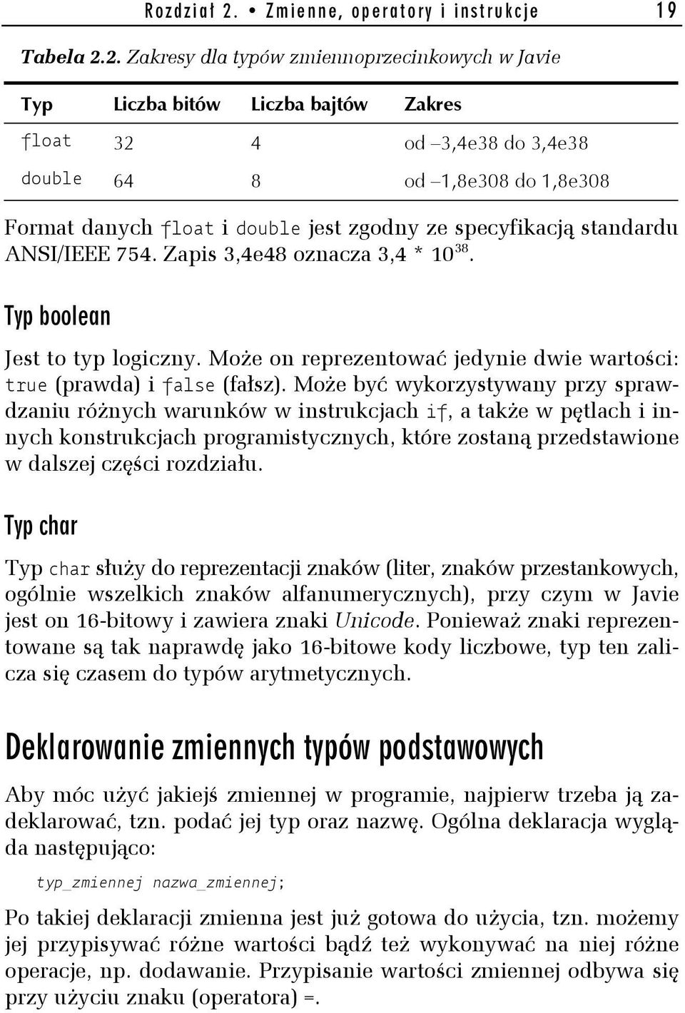 2. Zakresy dla typów zmiennoprzecinkowych w Javie Typ Liczba bitów Liczba bajtów Zakres float 32 4 od 3,4e38 do 3,4e38 double 64 8 od 1,8e308 do 1,8e308 Format danych float i double jest zgodny ze