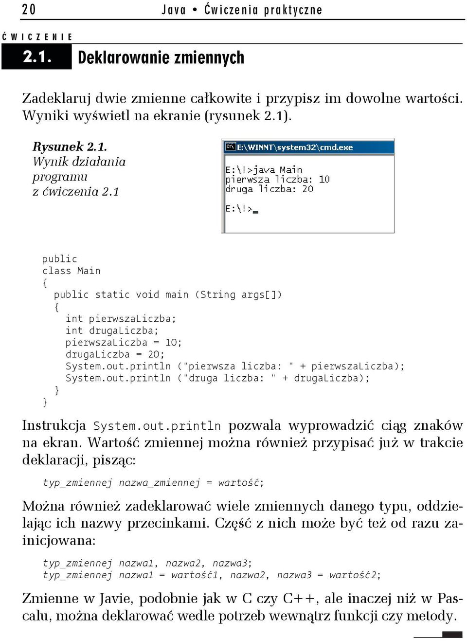 out.println pozwala wyprowadzić ciąg znaków na ekran.