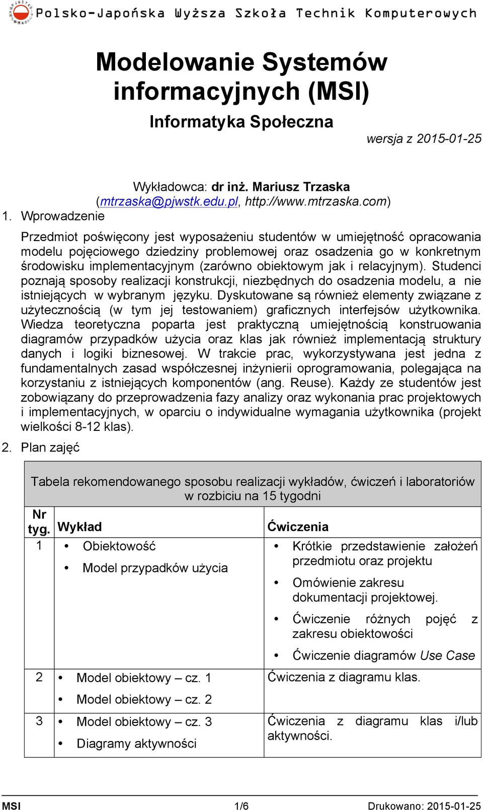 obiektowym jak i relacyjnym). Studenci poznają sposoby realizacji konstrukcji, niezbędnych do osadzenia modelu, a nie istniejących w wybranym języku.