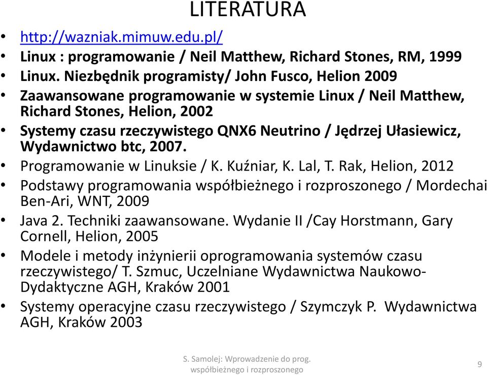 Ułasiewicz, Wydawnictwo btc, 2007. Programowanie w Linuksie / K. Kuźniar, K. Lal, T. Rak, Helion, 2012 Podstawy programowania współbieżnego i rozproszonego / Mordechai Ben-Ari, WNT, 2009 Java 2.