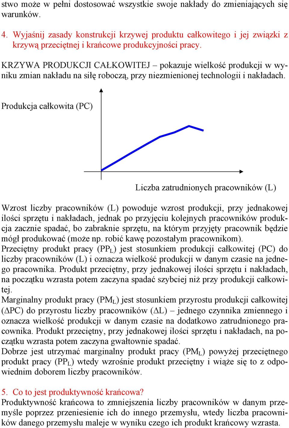 KRZYWA PRODUKCJI CAŁKOWITEJ pokazuje wielkość produkcji w wyniku zmian nakładu na siłę roboczą, przy niezmienionej technologii i nakładach.