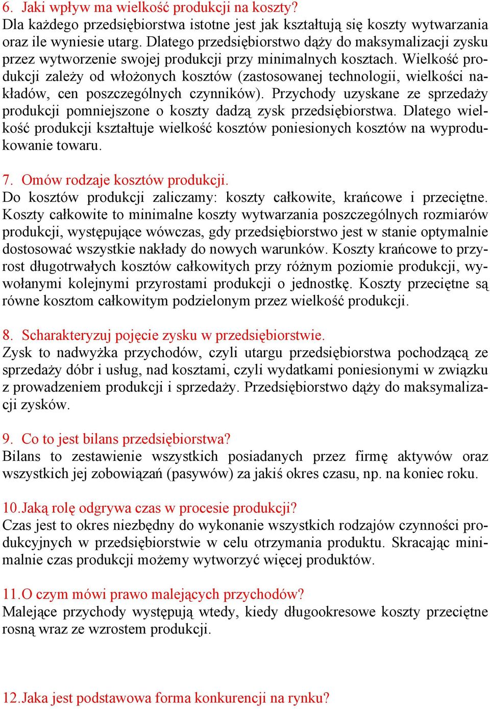 Wielkość produkcji zależy od włożonych kosztów (zastosowanej technologii, wielkości nakładów, cen poszczególnych czynników).