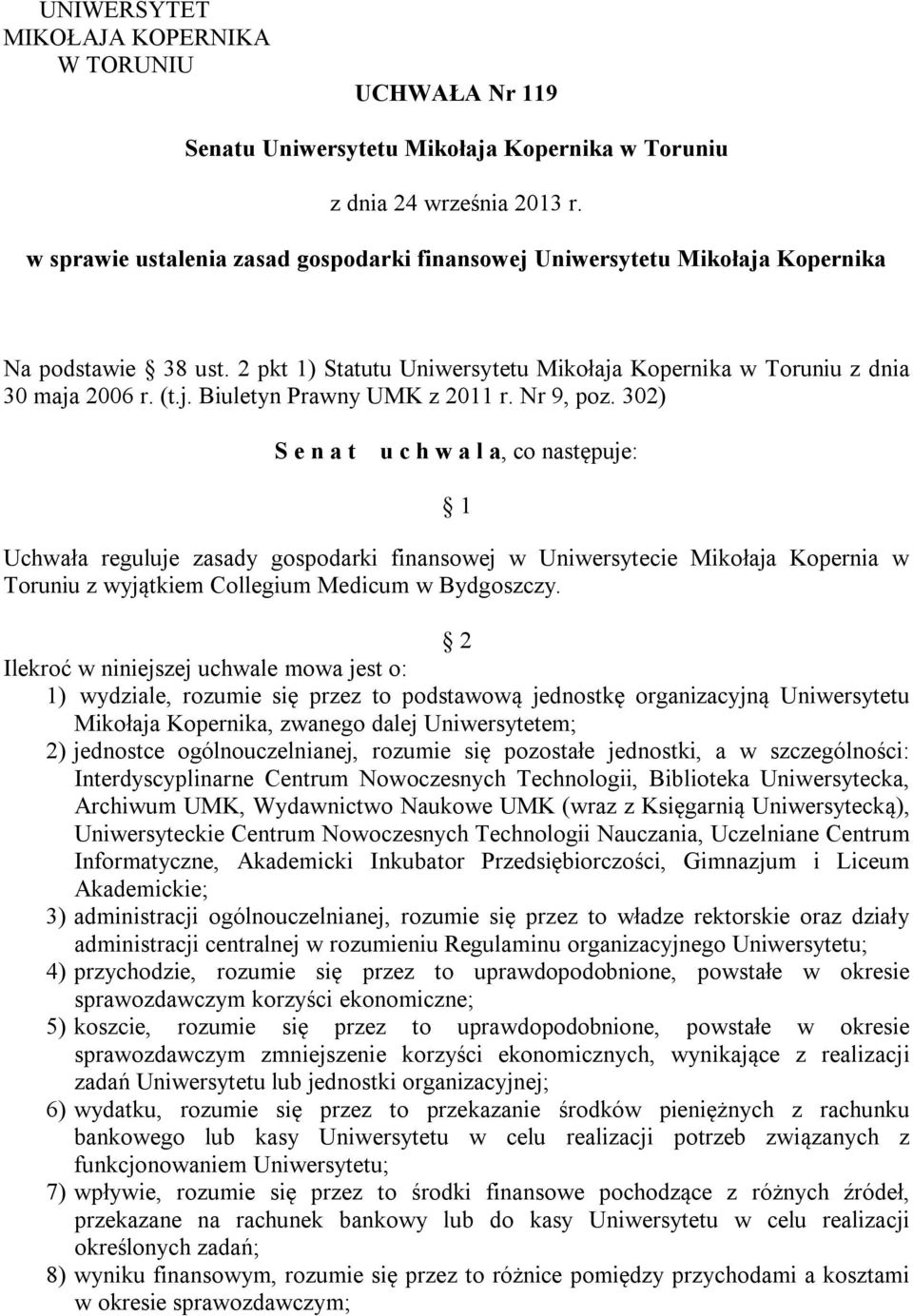 Nr 9, poz. 302) S e n a t u c h w a l a, co następuje: 1 Uchwała reguluje zasady gospodarki finansowej w Uniwersytecie Mikołaja Kopernia w Toruniu z wyjątkiem Collegium Medicum w Bydgoszczy.