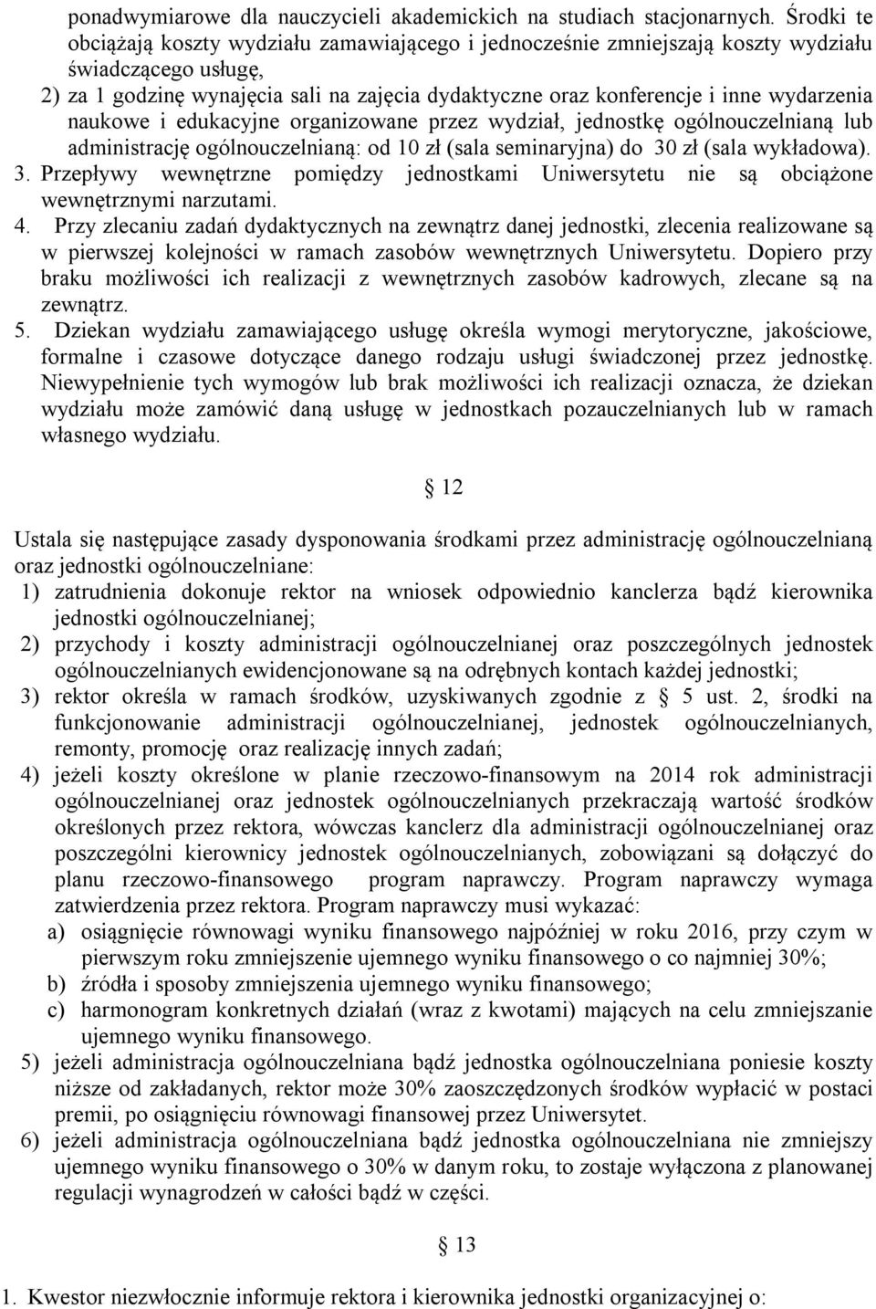 wydarzenia naukowe i edukacyjne organizowane przez wydział, jednostkę ogólnouczelnianą lub administrację ogólnouczelnianą: od 10 zł (sala seminaryjna) do 30