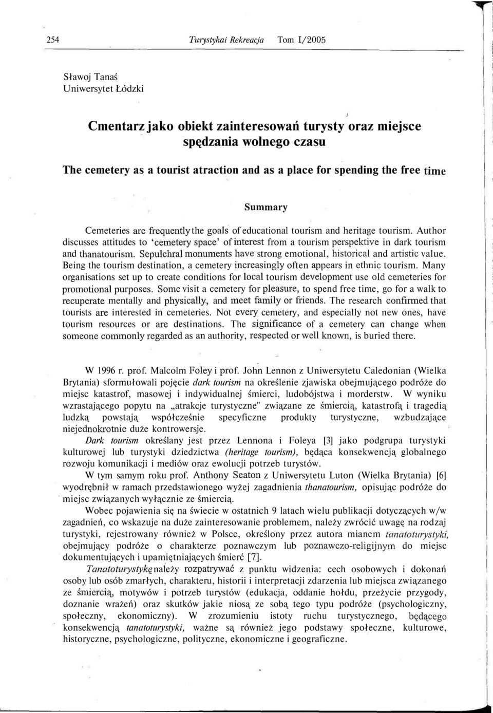 Author discusses attitudes to 'cemetery space' of interest from a tourism perspektive in dark tourism and thanatourism. Sepulchral monuments have strong emotional, historical and artistic value.