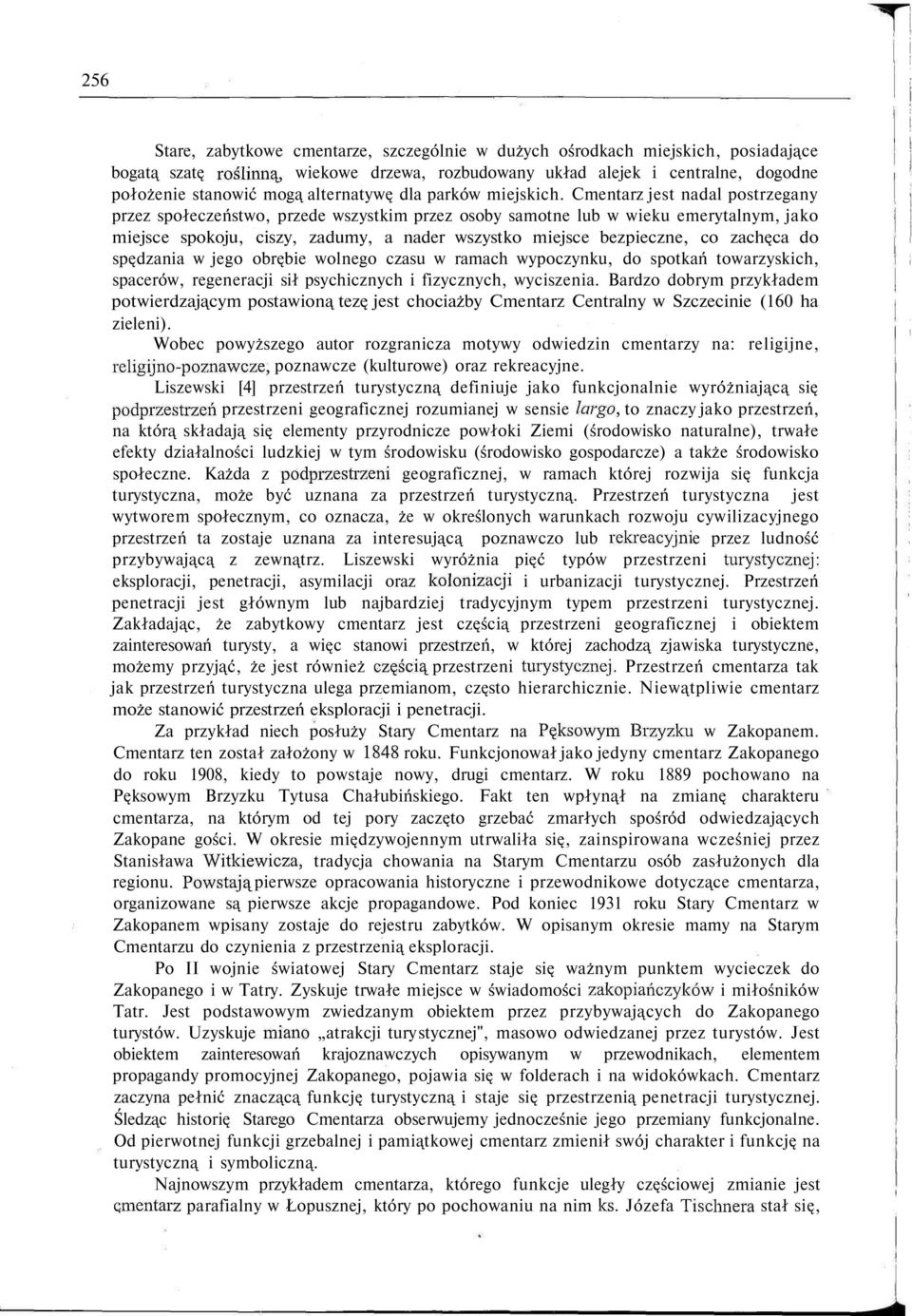 Cmentarz jest nadal postrzegany przez społeczeństwo, przede wszystkim przez osoby samotne lub w wieku emerytalnym, jako miejsce spokoju, ciszy, zadumy, a nader wszystko miejsce bezpieczne, co zachęca