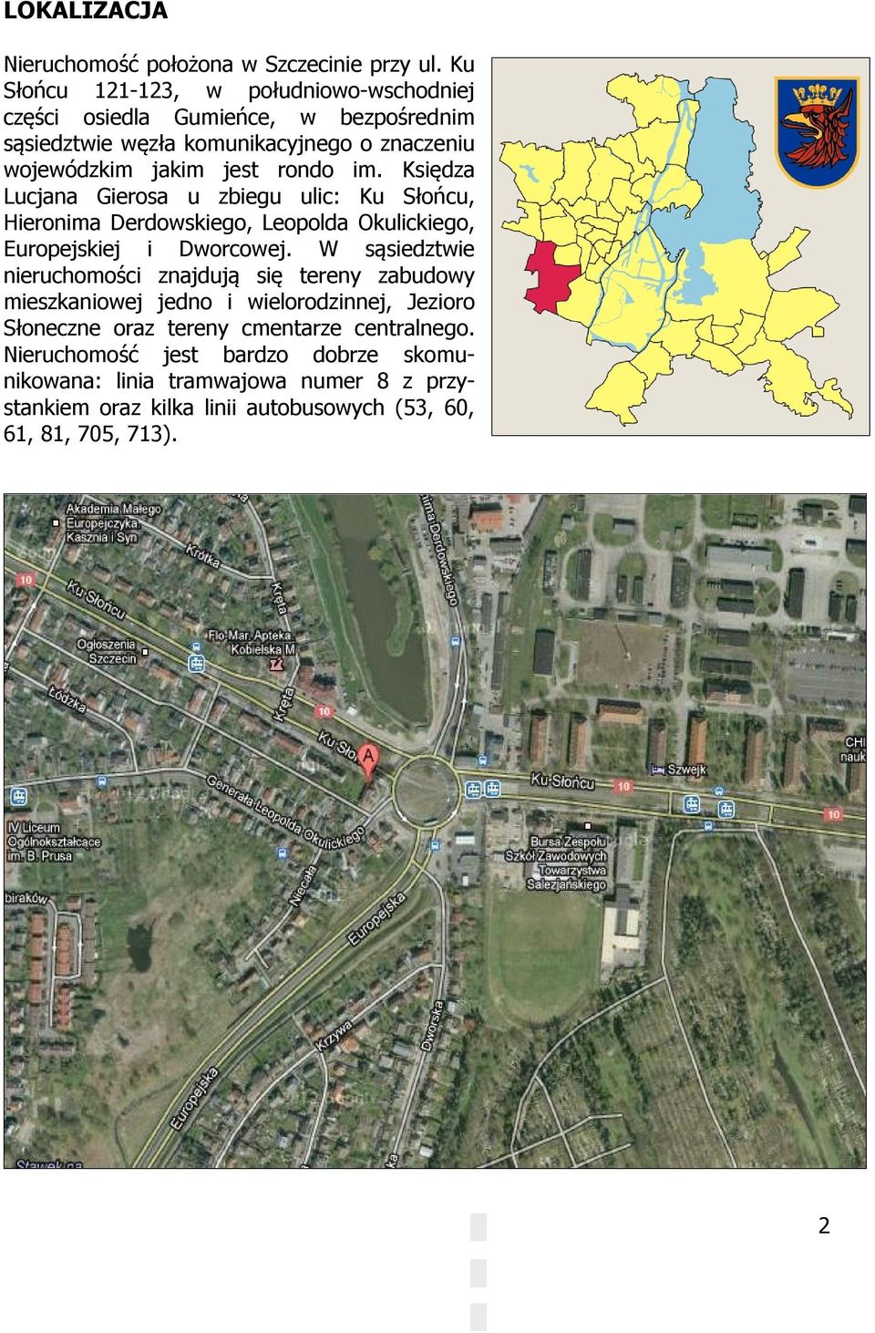 im. Księdza Lucjana Gierosa u zbiegu ulic: Ku Słońcu, Hieronima Derdowskiego, Leopolda Okulickiego, Europejskiej i Dworcowej.